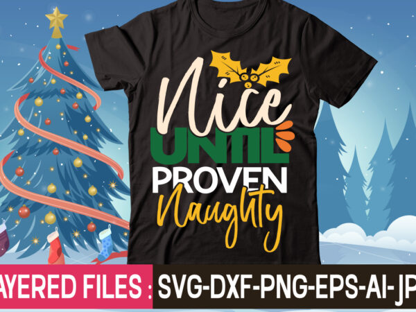 Nice until proven naughty t-shirt design,christmas svg bundle, winter svg, funny christmas svg, christmas sayings svg, christmas quotes png for cricut, sublimation design downloads,christmas svg bundle, farmhouse christmas svg, farmhouse