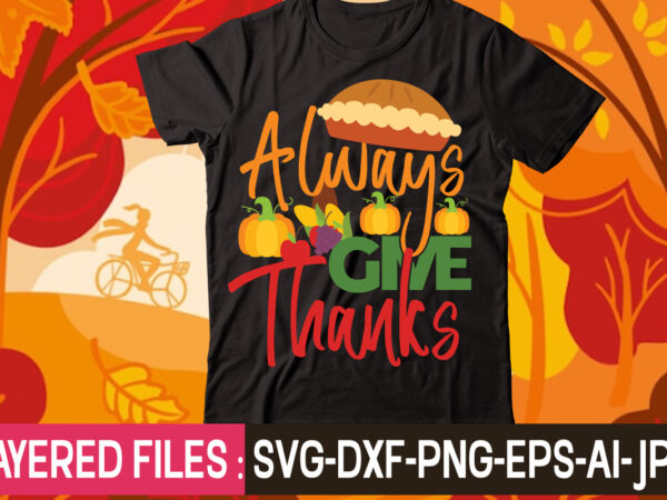 Always give thanks t-shirt design,thanksgiving svg bundle, autumn svg bundle, svg designs, autumn svg, thanksgiving svg, fall svg designs, png, pumpkin svg, thanksgiving svg bundle, thanksgiving svg, fall svg, autumn