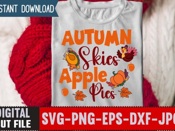 Autumn skies apple pies t-shirt design,thanksgiving svg, happy thanksgiving svg, turkey svg, thanksgiving svg designs, turkey cricut design, silhouette thanksgiving designs,cutest turkey in town svg, girls thanksgiving svg dxf eps