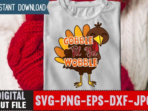 Gobble til ya wobble t-shirt design,thanksgiving svg, happy thanksgiving svg, turkey svg, thanksgiving svg designs, turkey cricut design, silhouette thanksgiving designs,cutest turkey in town svg, girls thanksgiving svg dxf eps