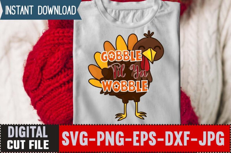 Gobble Til Ya Wobble T-shirt Design,Thanksgiving Svg, Happy Thanksgiving Svg, Turkey Svg, Thanksgiving Svg Designs, Turkey Cricut Design, Silhouette Thanksgiving Designs,Cutest Turkey in Town Svg, Girls Thanksgiving Svg Dxf Eps