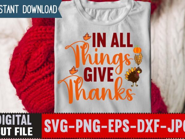 In all things give thanks t-shirt design,thanksgiving svg, happy thanksgiving svg, turkey svg, thanksgiving svg designs, turkey cricut design, silhouette thanksgiving designs,cutest turkey in town svg, girls thanksgiving svg dxf