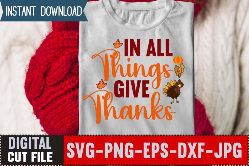 In All Things Give Thanks T-shirt Design,Thanksgiving Svg, Happy Thanksgiving Svg, Turkey Svg, Thanksgiving Svg Designs, Turkey Cricut Design, Silhouette Thanksgiving Designs,Cutest Turkey in Town Svg, Girls Thanksgiving Svg Dxf