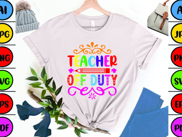 Teacher off duty t shirt designs for sale