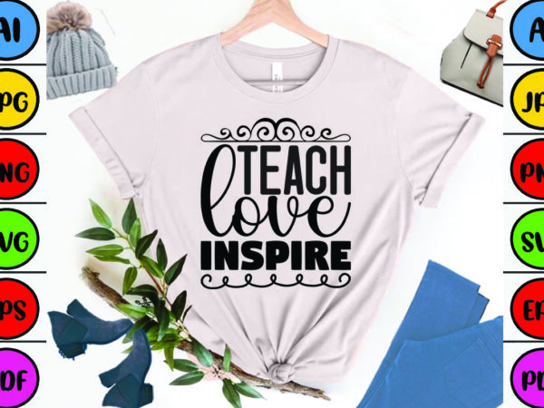 Teach love inspire t shirt designs for sale