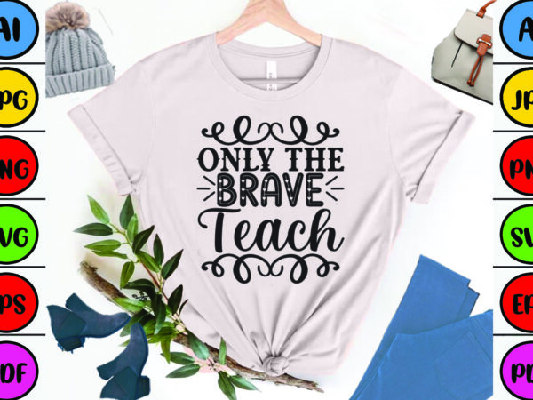 Only the brave teach t shirt design online