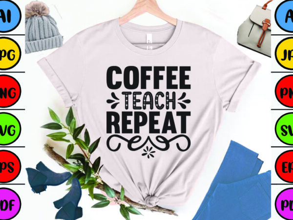 Coffee teach repeat t shirt vector file