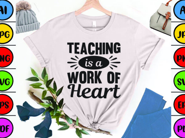 Teaching is a work of heart t shirt designs for sale