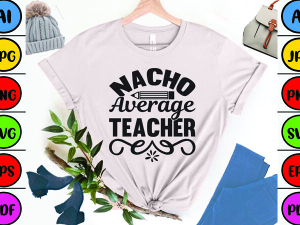 Nacho average teacher T shirt vector artwork