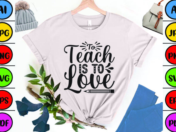 To teach is to love t shirt designs for sale