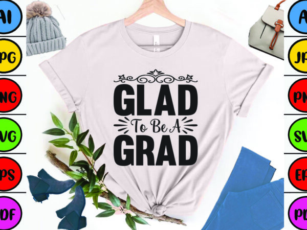 Glad to be a grad t shirt design template