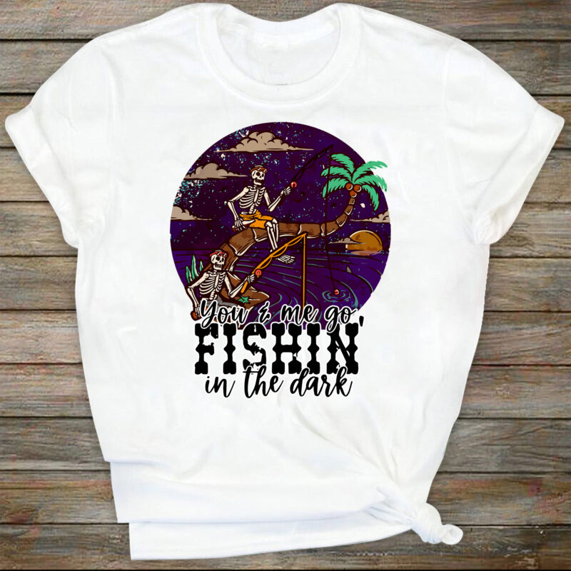 You And Me Go Fishin' In The Dark Png, Sublimation Designs Downloads, Country, Western, Instant Download, Png Files For Sublimation