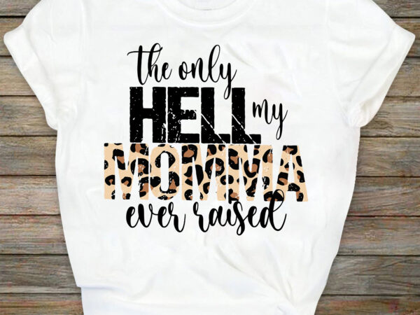 The only hell my momma ever raised png | sublimation designs downloads | country | western | png files for sublimation | sublimation designs