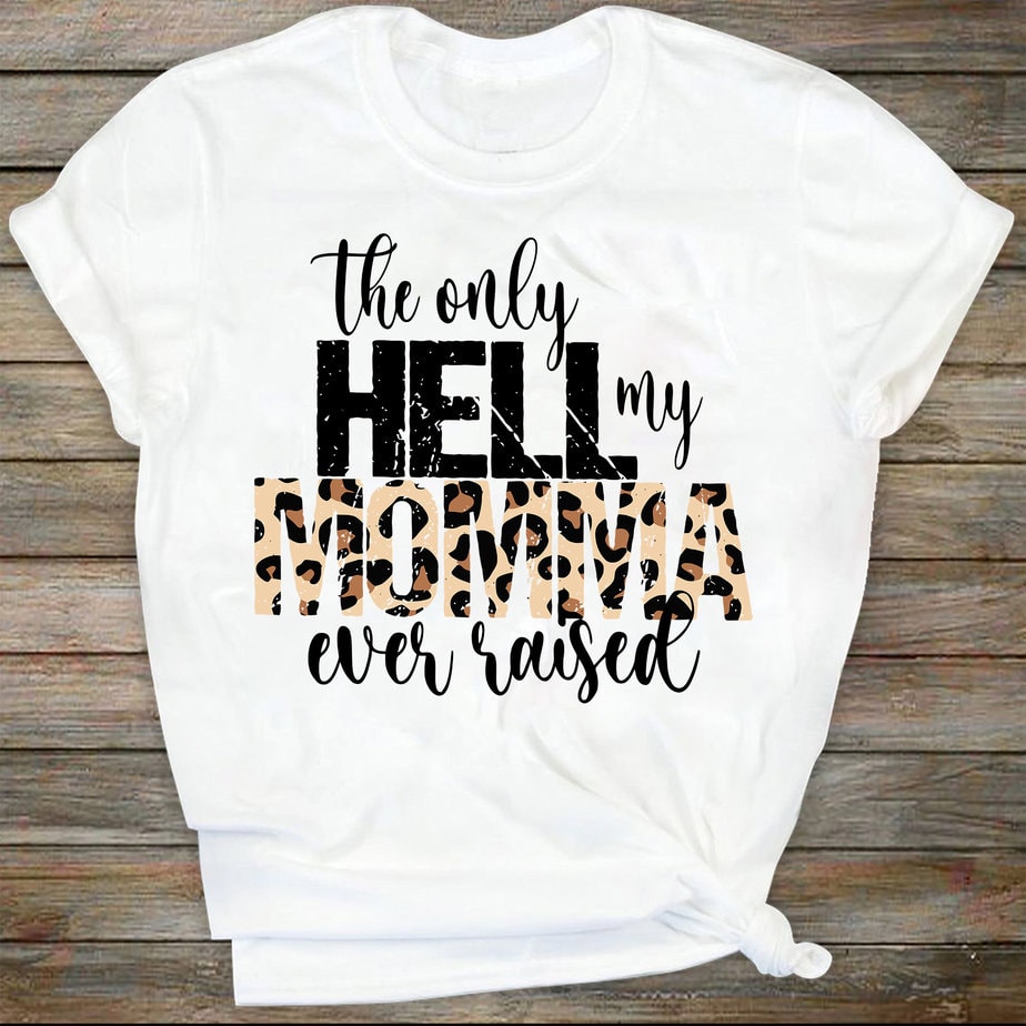 the only hell my momma ever raised shirt