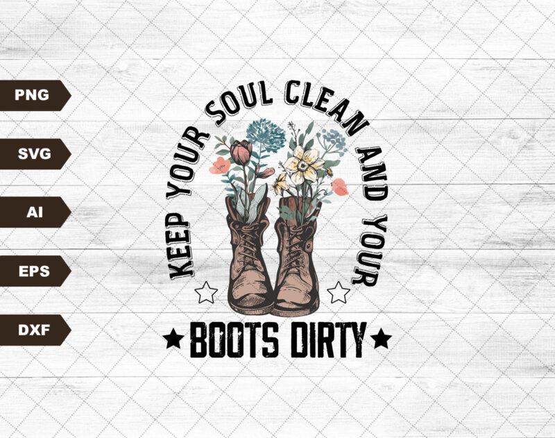 Keep Your Soul Clean and Your Boots Dirty PNG| Sublimation Design ...