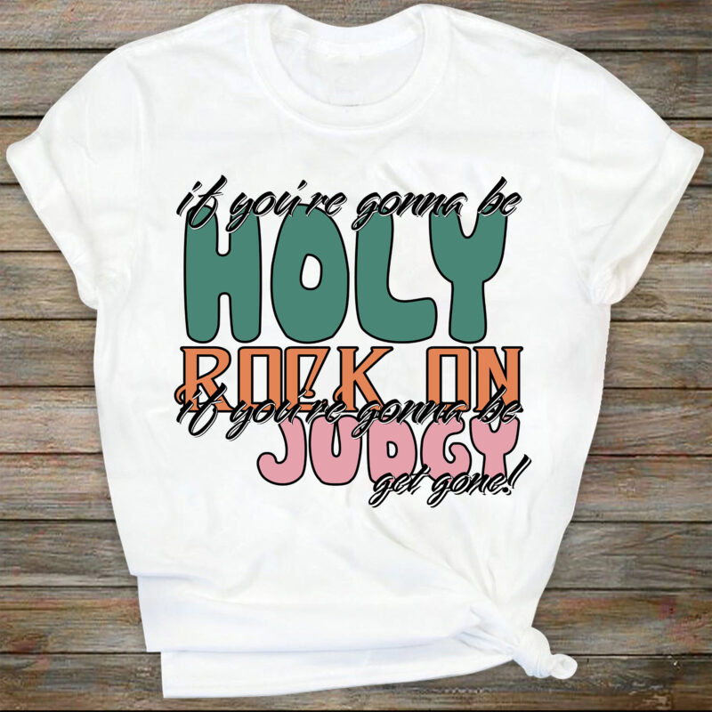 If You’re Gonna Be Holy Rock On If You’re Gonna be Judgy Get Gone Sublimation Design PNG Digital Download Printable Western Country Rodeo