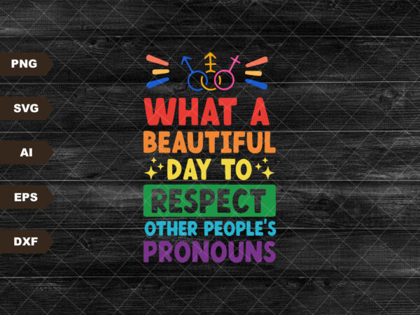 What a beautiful day to respect other people’s pronouns svg, lgbt svg, lgbt pride svg, gay pride svg, human rights svg, pride month svg t shirt design for sale