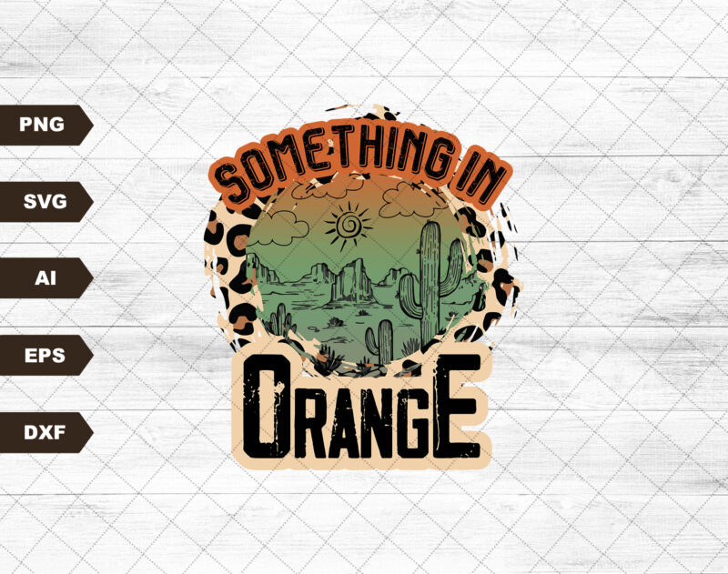 Something In The Orange svg, Sublimation svg, Desert Cactus, Design Download, Sublimation Transfer, Retro Sublimation, Country Western