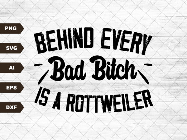 Behind every bad bitch is a rottweiler svg png, rottweiler svg, rottie clipart, puppy svg, dog breed svg- printable, cricut & silhouette t shirt template