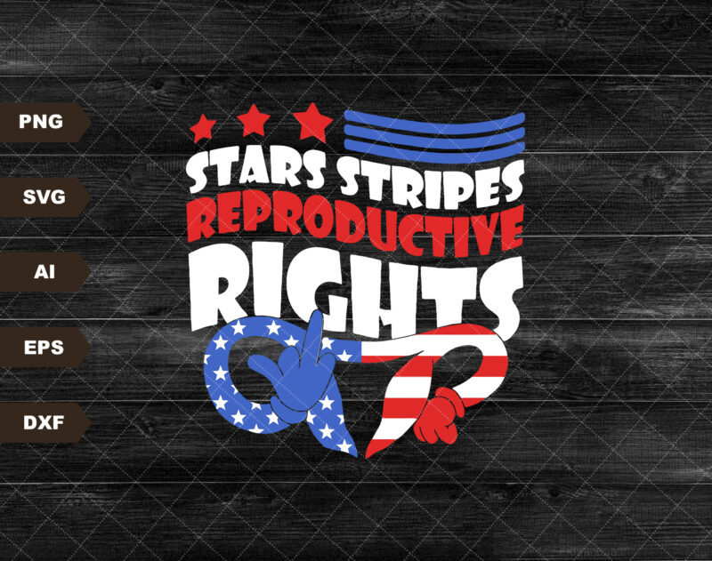 Stars Stripes Reproductive Rights Patriotic 4th Of July, Patriotic, Independence Day, Fourth of July Svg, Png Files For Cricut files