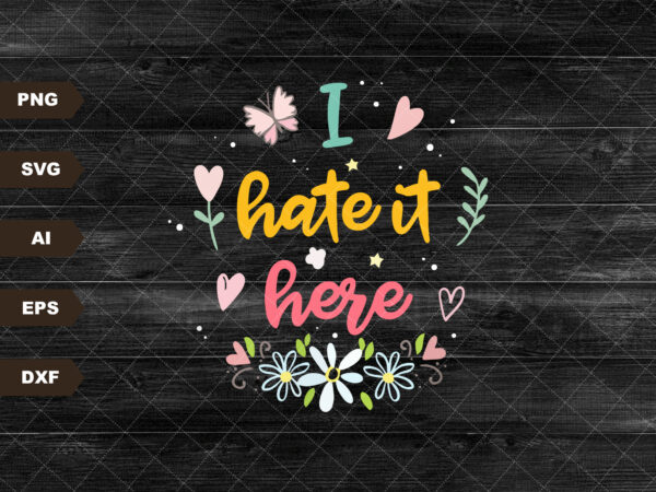 I hate it here boho svg file, instant digital download, cricut cut file, svg file for cricut, cuttable file t shirt design for sale