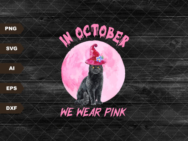 In october we wear pink svg, black cat halloween svg, cancer svg, breast cancer shirt, pink ribbon, breast cancer awareness cricut files t shirt design for sale