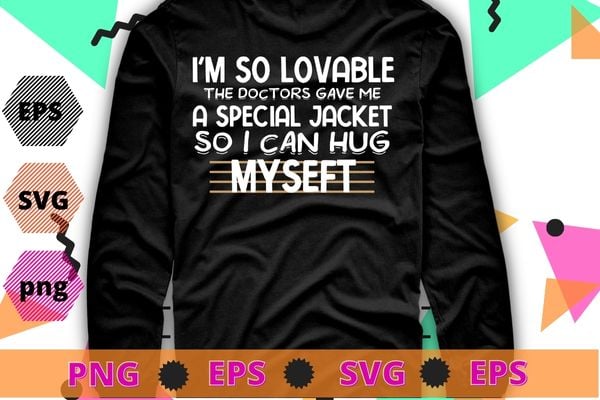 Holy Crap I’m So Lovable The Doctors Gave Me A Special T-Shirt design svg,