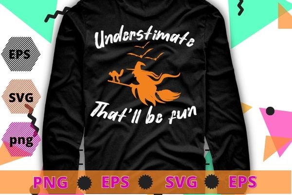 Understimate that will be fun witch halloween funny cat T-shirt design svg