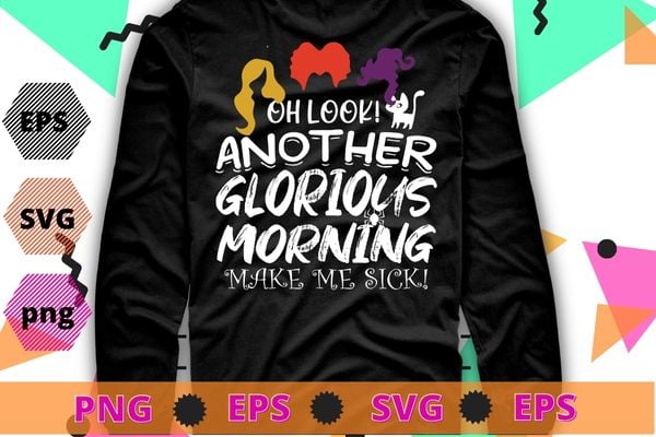 oh look another glorious morning make me sick T-shirt design svg