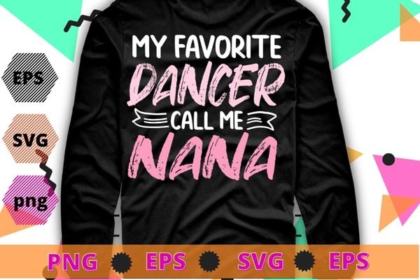 My Favorite Dancer Calls Me Nana Ballet Floral Mother’s Day T-Shirt design svg, Ballet day, Ballet dancer,