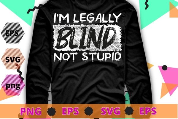 I’m Legally Blind Not Stupid – Blindness Visually Impaired T-Shirt design svg, Blindness Awareness Month,