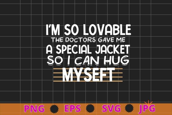 Holy crap i’m so lovable the doctors gave me a special t-shirt design svg,