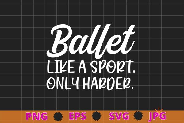 Ballet Like A Sport Only Harder Girls Ballet Dancer T-shirt design svg, Ballet day, Ballet dancer,