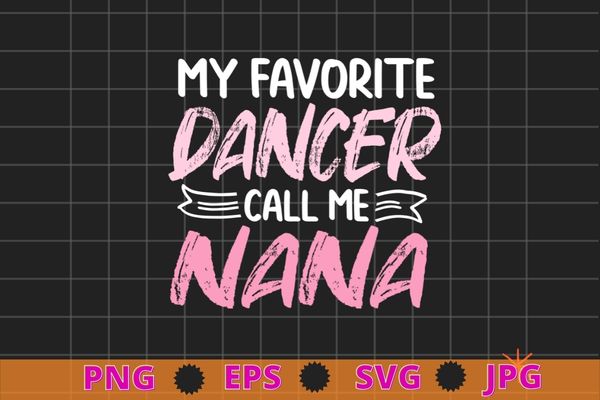 My Favorite Dancer Calls Me Nana Ballet Floral Mother’s Day T-Shirt design svg, Ballet day, Ballet dancer,