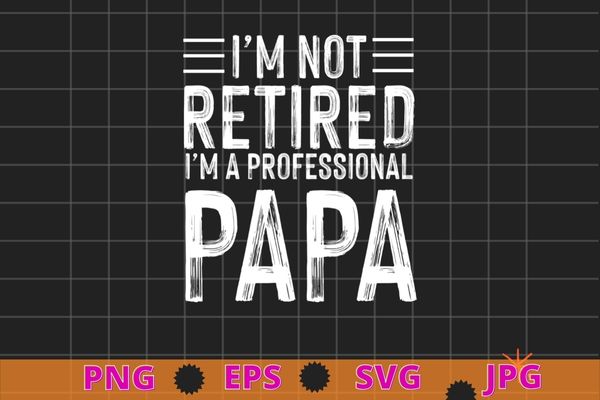 Im not retired im a professional papa funny gifts t-shirts design svg,