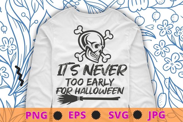 Skull Halloween Shirt svg, It’s Never Too Early For Halloween design png, Goth Halloween T-Shirt