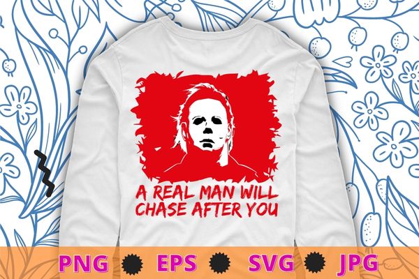 Funny halloween shirt,a real man will chase after you tee design svg, halloween sweatshirt png,spooky halloween t shirt epst, scary halloween shirt ,happy halloween