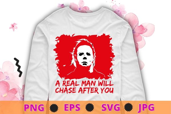 Funny Halloween Shirt,A Real Man Will Chase After You Tee design svg, Halloween Sweatshirt png,Spooky Halloween T Shirt epst, Scary Halloween Shirt ,Happy Halloween