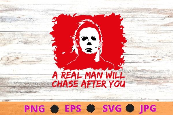 Funny Halloween Shirt,A Real Man Will Chase After You Tee design svg, Halloween Sweatshirt png,Spooky Halloween T Shirt epst, Scary Halloween Shirt ,Happy Halloween