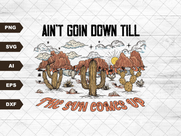 Aint going down sun comes up | retro sublimations, country sublimations, designs downloads, png clipart, shirt design, sublimation downloads