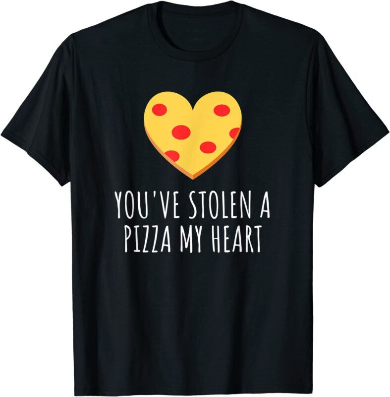 You've Stolen A Pizza My Heart T-Shirt CL - Buy t-shirt designs