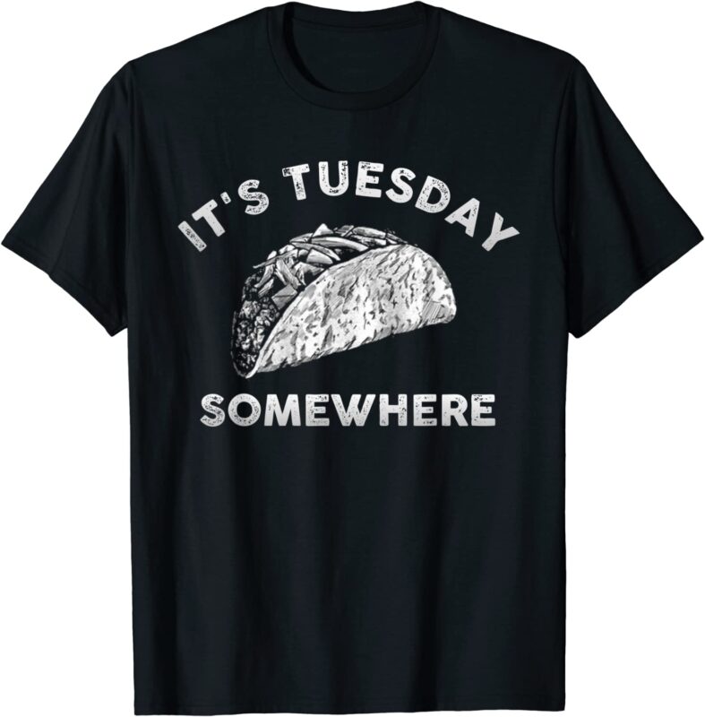 Its Tuesday Somewhere Shirt Hot Dog Food Day Taco Tuesday T-Shirt CL ...