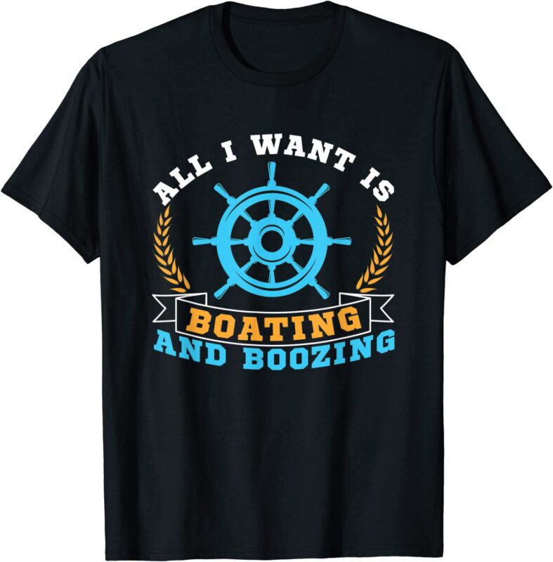 All I Want Is Boating and Boozing Funny Boating Shirt Gift T-Shirt CL ...