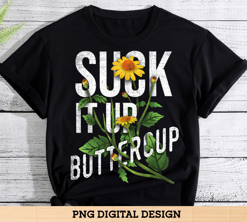 Suck It Up Buttercup Sunflower Funny Saying Graphic Quote - Buy t-shirt ...