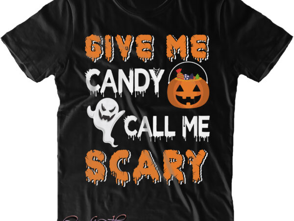 Give me candy call me scary svg, give me candy svg, call me scary svg, candy halloween svg, halloween svg, pumpkin svg, witch svg, ghost svg, trick or treat, spooky, t shirt design template