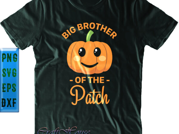 Big brother pumpkin of the patch svg, big brother of the patch svg, brother svg, halloween svg, funny halloween, halloween party, halloween quote, halloween night, pumpkin svg, witch svg, ghost t shirt template