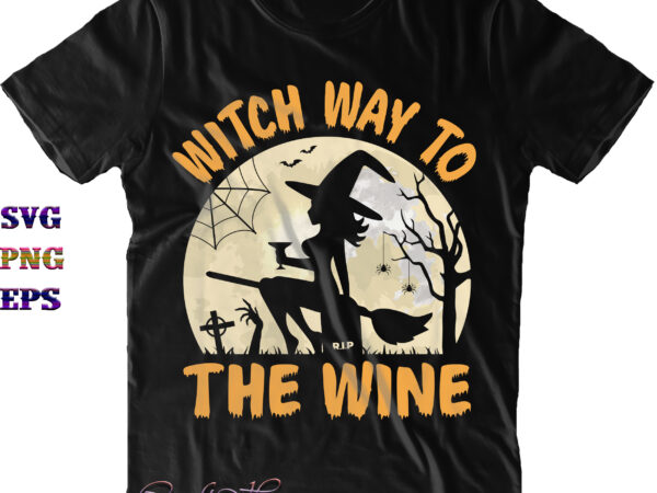 Witch way to the wine svg, witch drinks svg, halloween svg, halloween quote, funny halloween, halloween party, halloween night, pumpkin svg, witch svg, ghost svg, halloween death, trick or treat t shirt design for sale