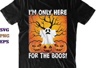 I’m Only Here For the Boos Svg, Halloween Svg, Halloween Costumes, Halloween Quote, Funny Halloween, Halloween Party, Halloween Night, Pumpkin Svg, Witch Svg, Ghost Svg, Halloween Death, Trick or Treat