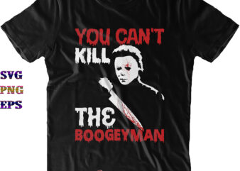 You Can’t Kill The Boogeyman Svg, Michael Myers Svg, Michael myers Png, Halloween Svg, Halloween Costumes, Halloween Quote, Funny Halloween, Halloween Party, Halloween Night, Pumpkin Svg, Witch Svg, Ghost Svg,