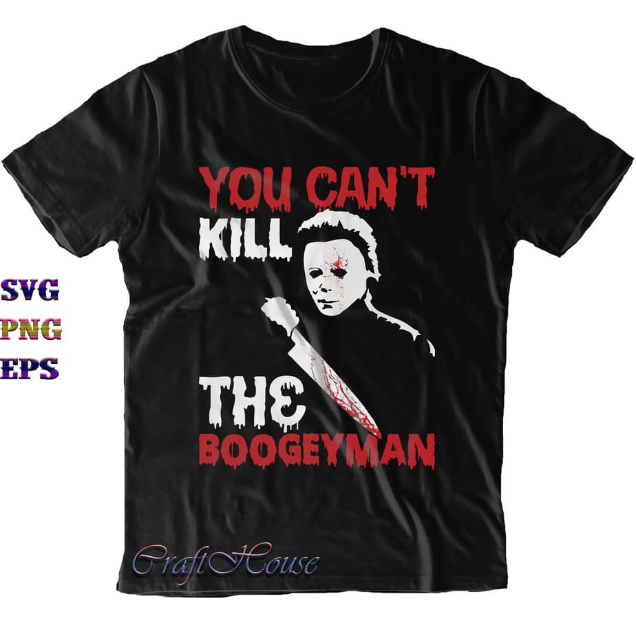 You Can't Kill The Boogeyman Svg, Michael Myers Svg, Michael myers Png